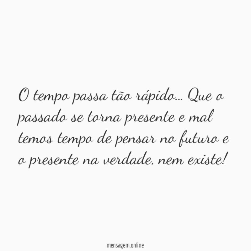O tempo passa tão rápido