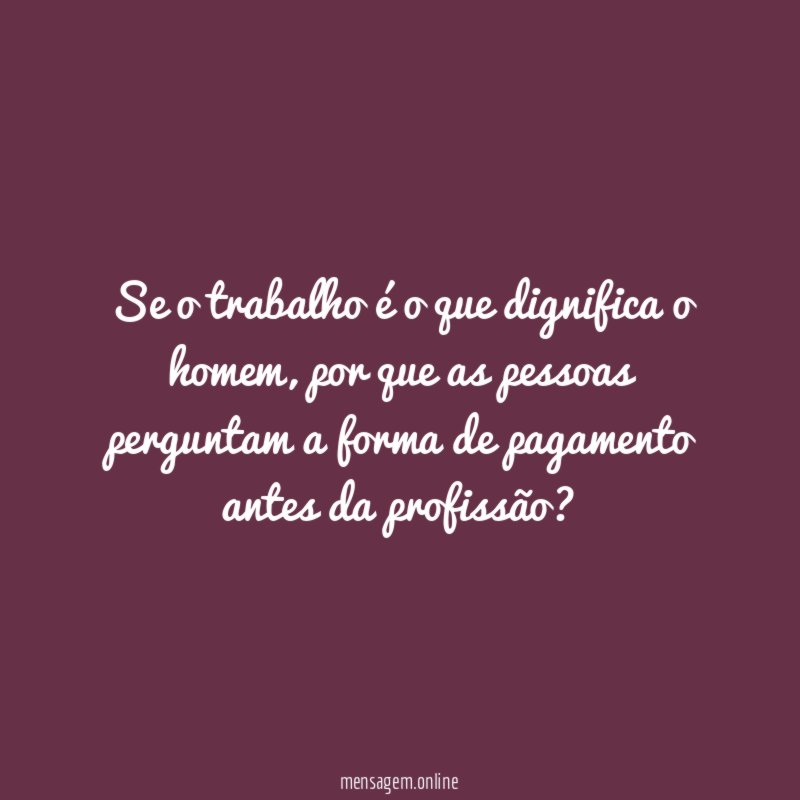 Se o trabalho é o que dignifica o homem