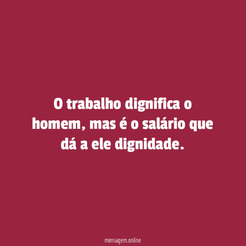 O trabalho dignifica o homem