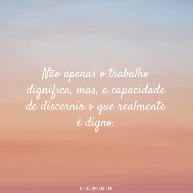 Não apenas o trabalho dignifica