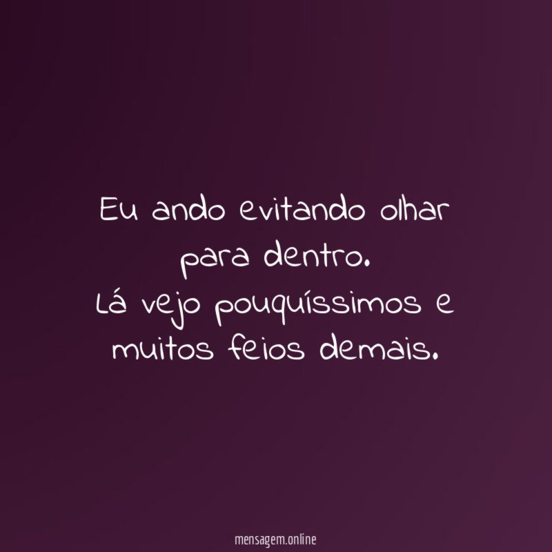 Eu ando evitando olhar para dentro