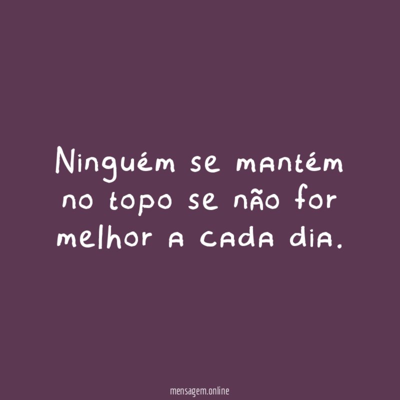 Ninguém se mantém no topo se não for