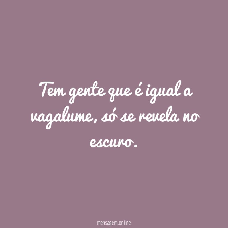Tem gente que é igual a vagalume