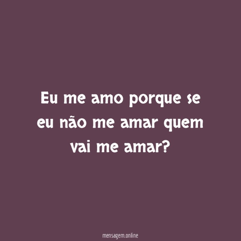 Eu me amo porque se eu não me