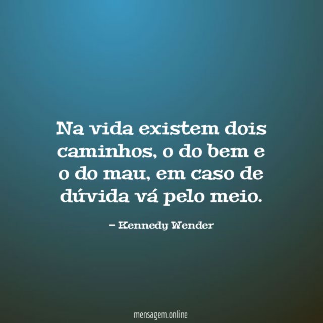 Na vida existem dois caminhos
