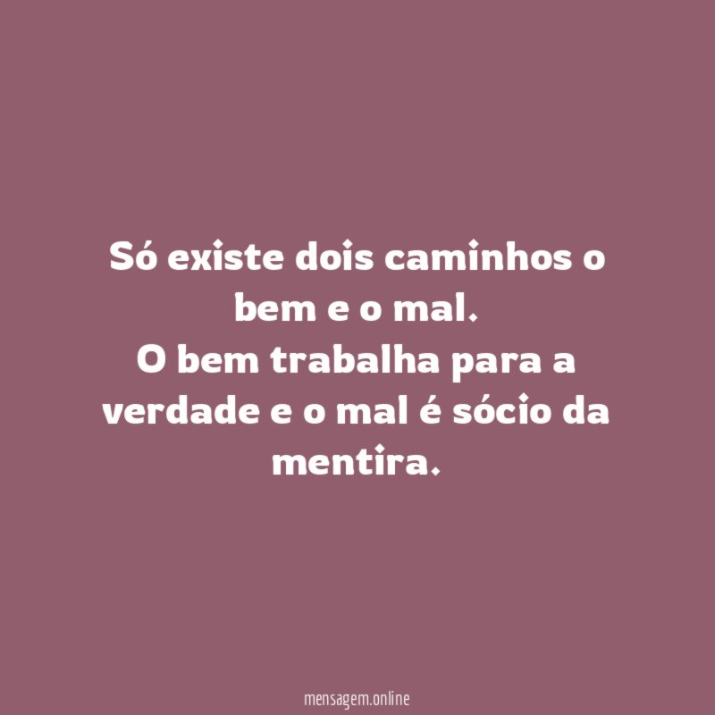 Só existe dois caminhos o bem e o mal