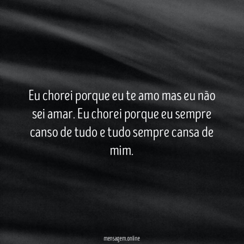 Eu chorei porque eu te amo mas eu não sei amar