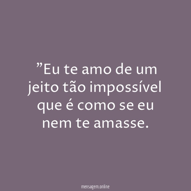 "Eu te amo de um jeito tão impossível