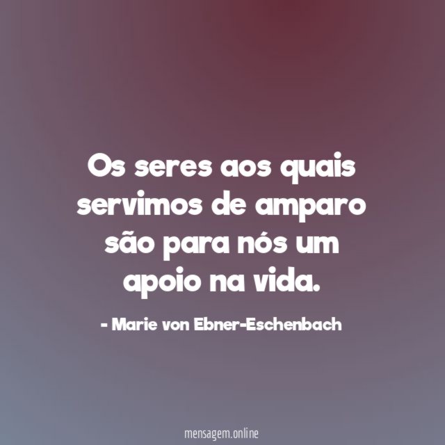 Os seres aos quais servimos de amparo são