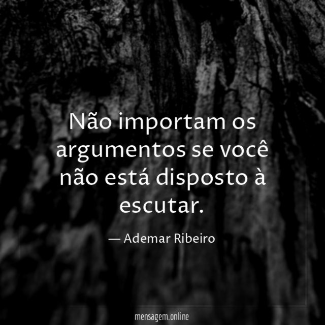 Não importam os argumentos se você não está disposto à escutar