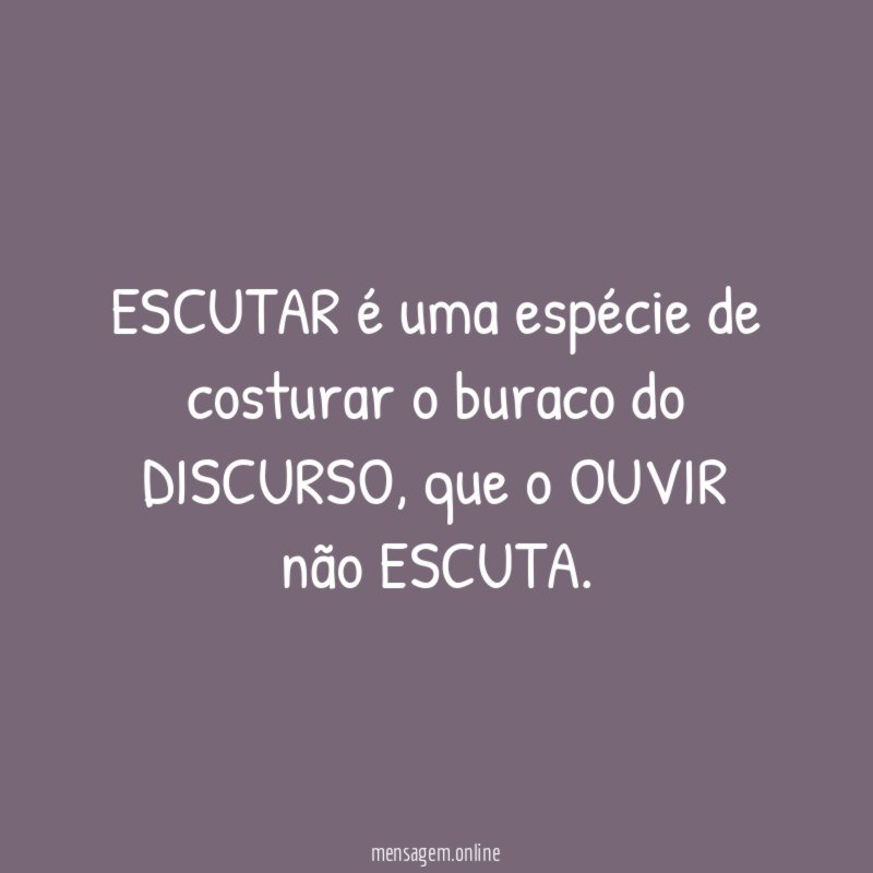 ESCUTAR é uma espécie de costurar o buraco do DISCURSO