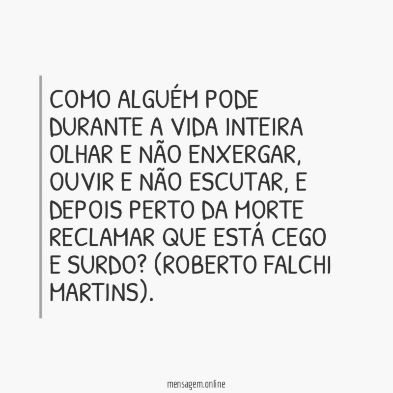 Como alguém pode durante a vida inteira olhar