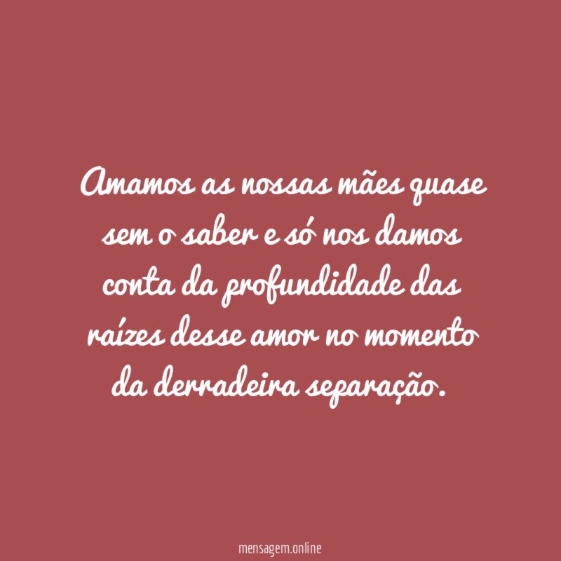 Amamos as nossas mães quase sem o saber