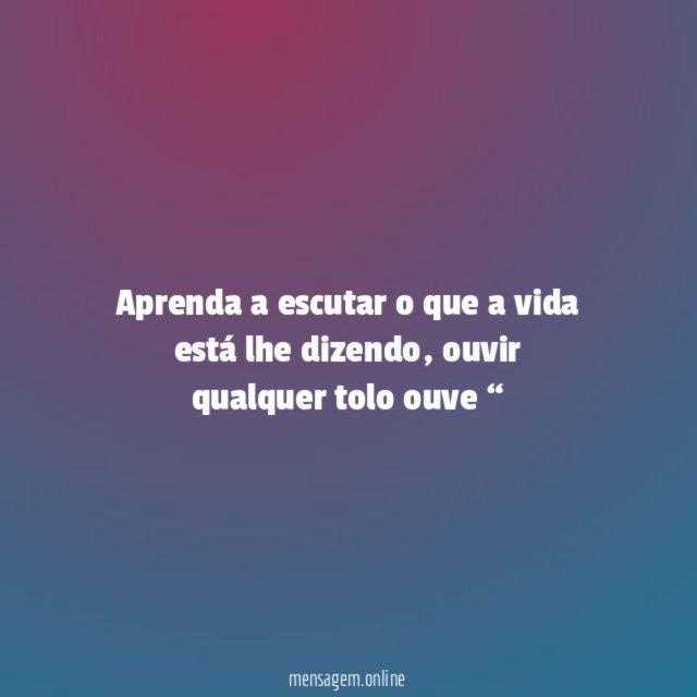 Aprenda a escutar o que a vida está lhe dizendo