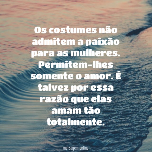 Os costumes não admitem a paixão para as mulheres