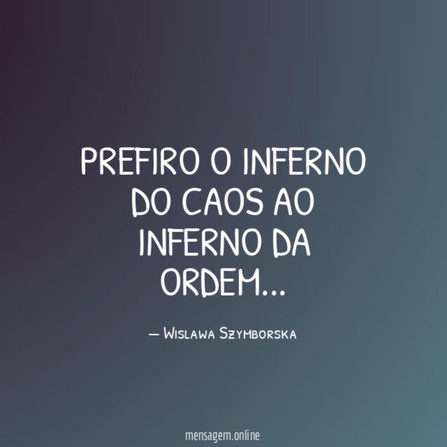 Prefiro o inferno do caos ao inferno da ordem