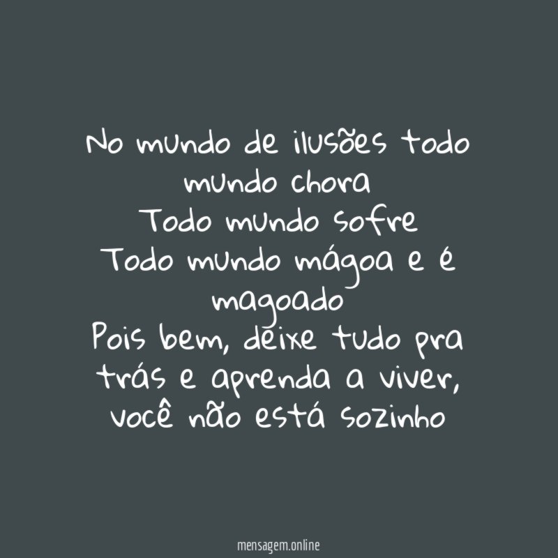 No mundo de ilusões todo mundo chora Todo mundo