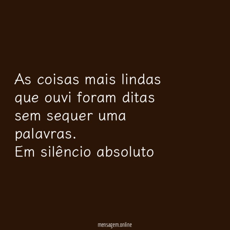 As coisas mais lindas que ouvi foram ditas sem sequer uma palavras