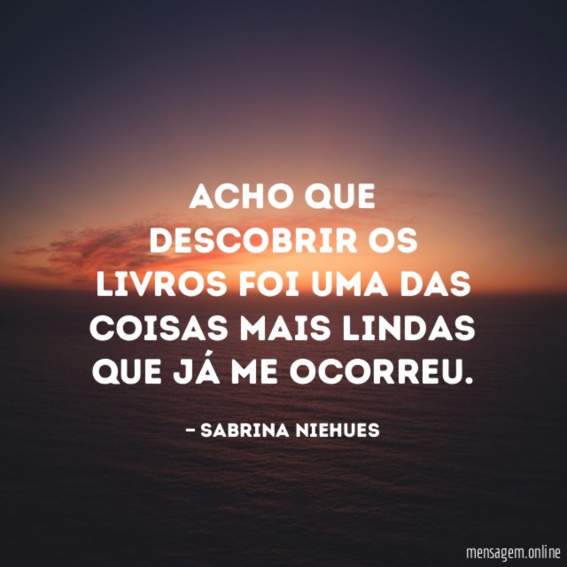Acho que descobrir os livros foi uma das