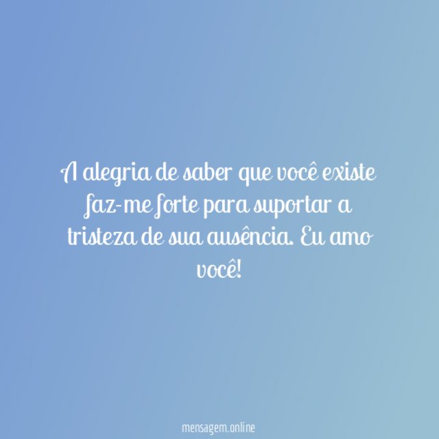 A alegria de saber que você existe faz-me