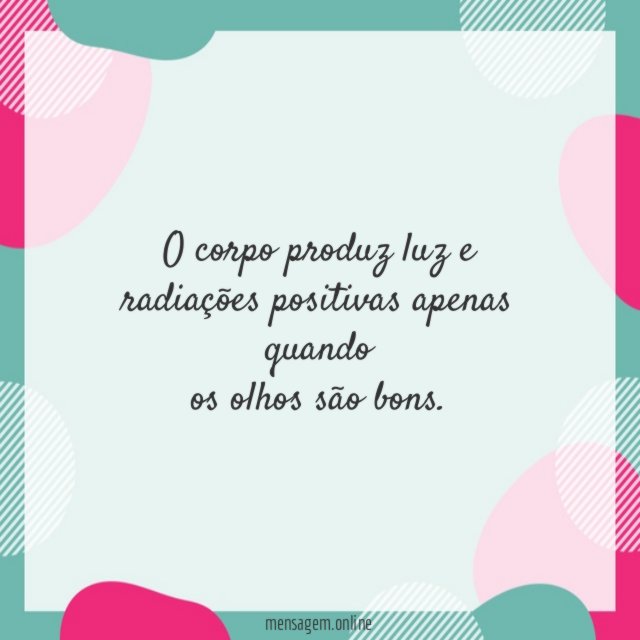O corpo produz luz e radiações positivas apenas
