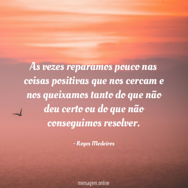 As vezes reparamos pouco nas coisas positivas que