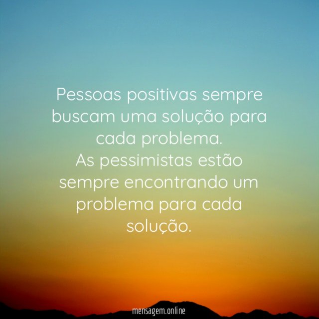 Pessoas positivas sempre buscam uma solução para cada problema