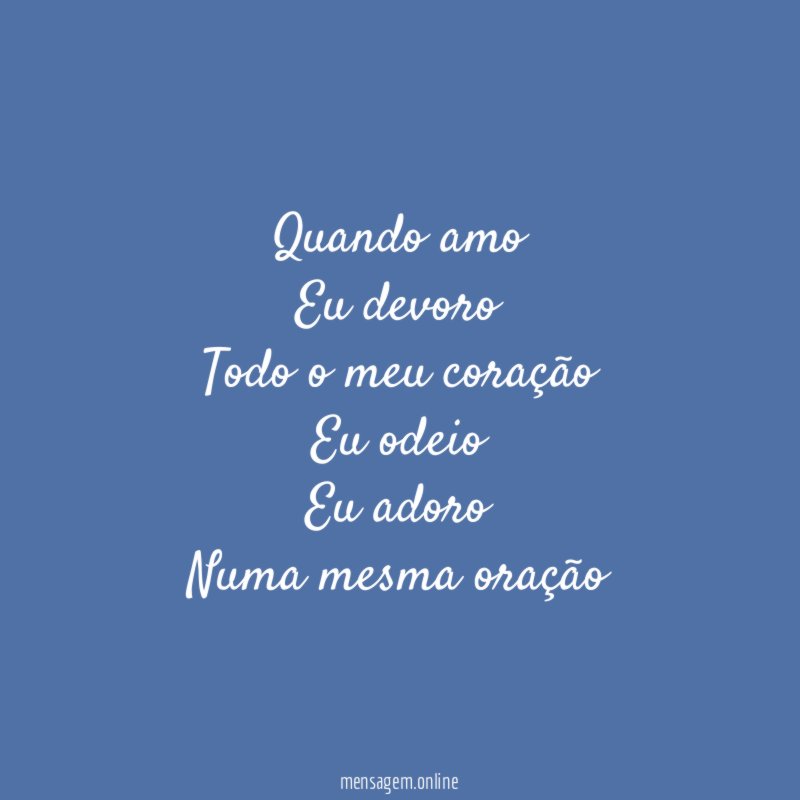 Quando amo Eu devoro Todo o meu coração Eu odeio Eu adoro Numa