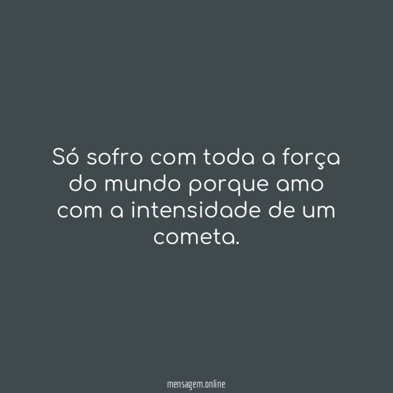 Só sofro com toda a força do mundo