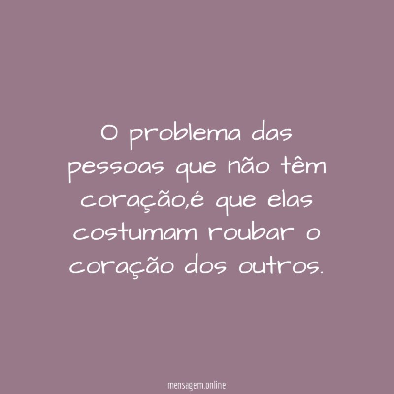 O problema das pessoas que não têm coração