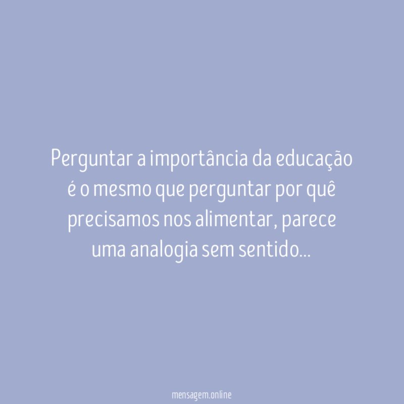 Perguntar a importância da educação é o mesmo