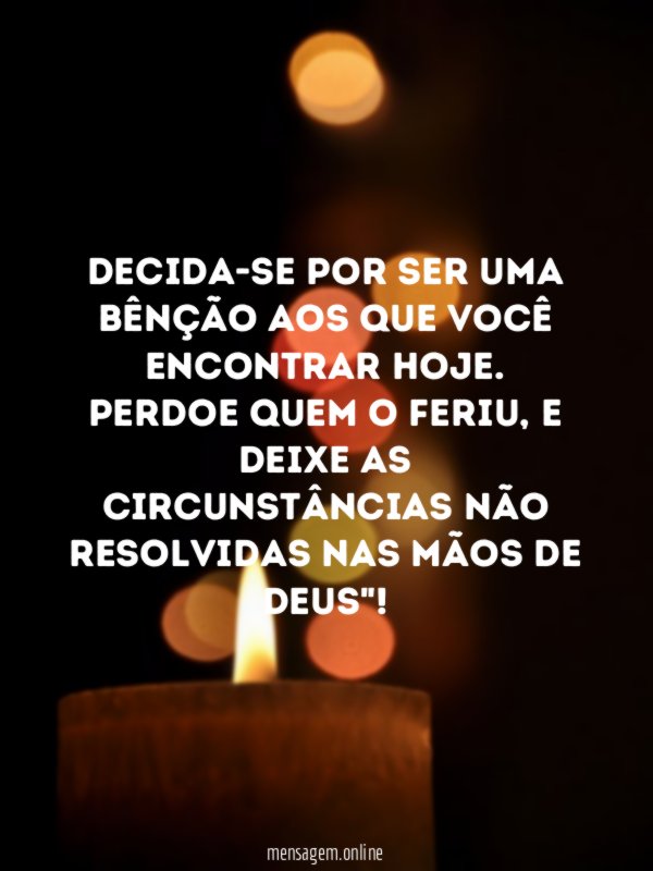 Decida-se por ser uma bênção aos que você encontrar hoje