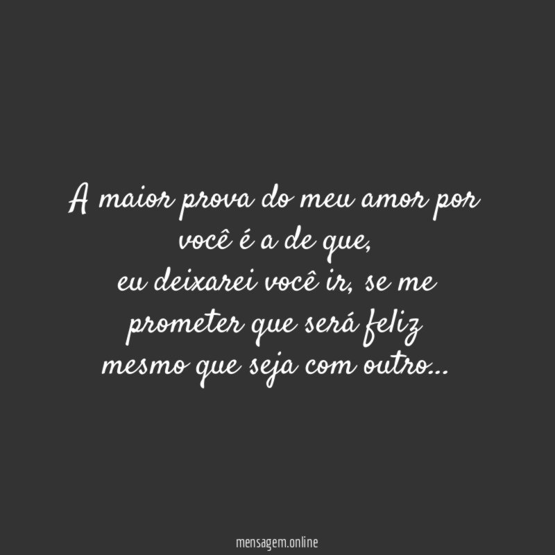 A maior prova do meu amor por você é a de que