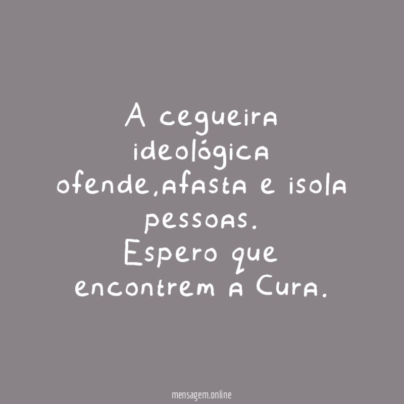 A cegueira ideológica ofende