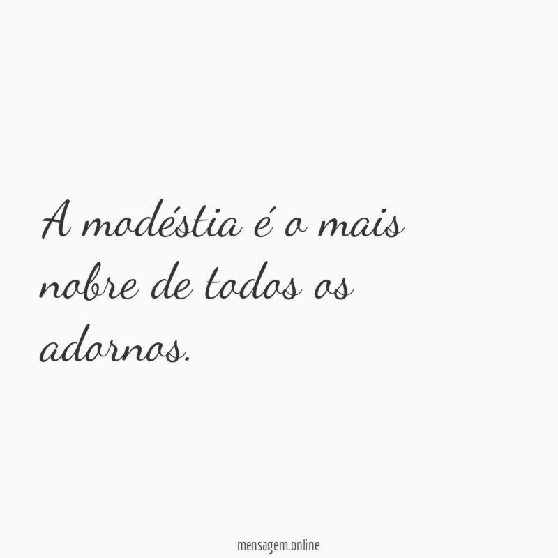 A modéstia é o mais nobre de todos os adornos