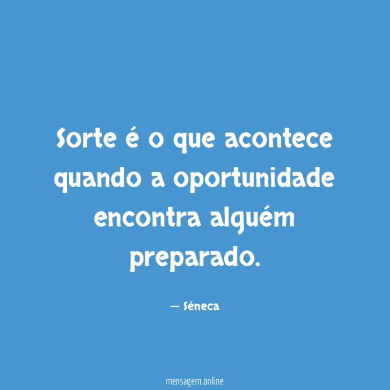 Sorte é o que acontece quando a oportunidade encontra alguém preparado