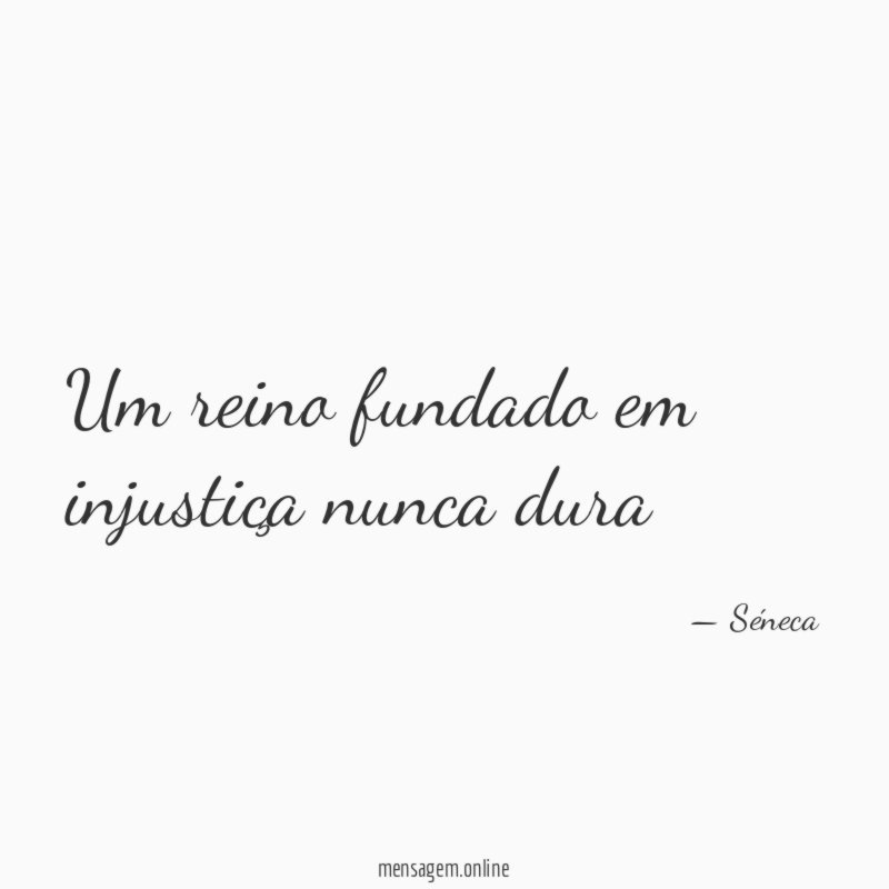 Um reino fundado em injustiça nunca dura