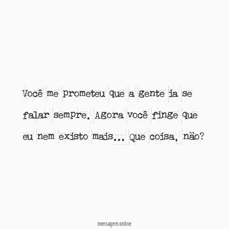 Você me prometeu que a gente ia se falar sempre