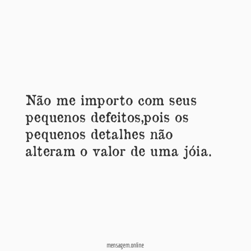 Não me importo com seus pequenos defeitos