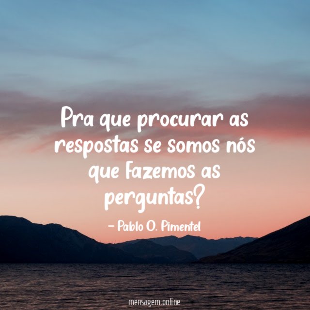 Pra que procurar as respostas se somos nós