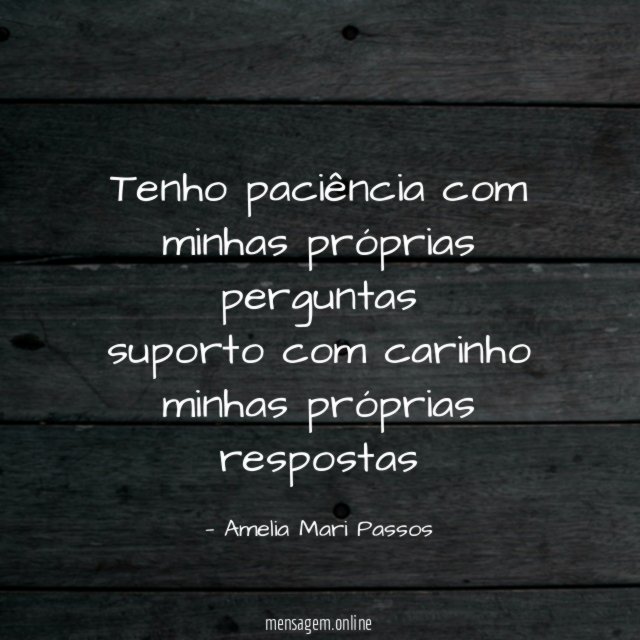 Tenho paciência com minhas próprias perguntas suporto com carinho