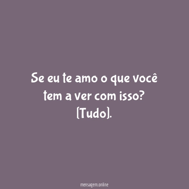 Se eu te amo o que você tem a ver com isso