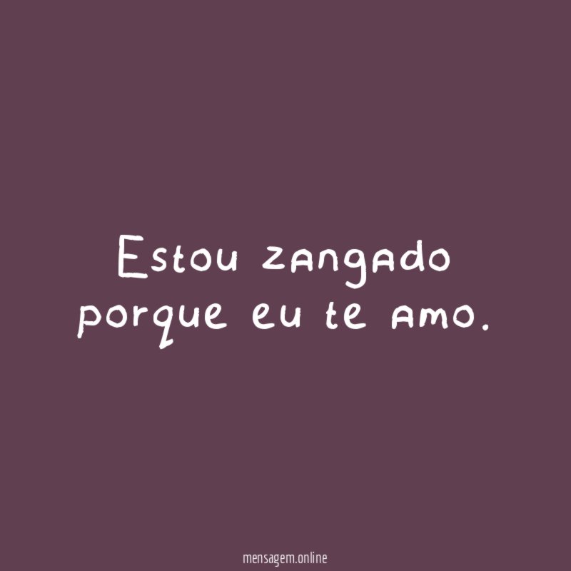 Estou zangado porque eu te amo
