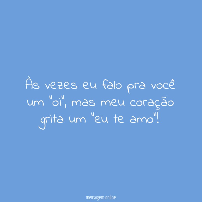 Às vezes eu falo pra você um "oi"