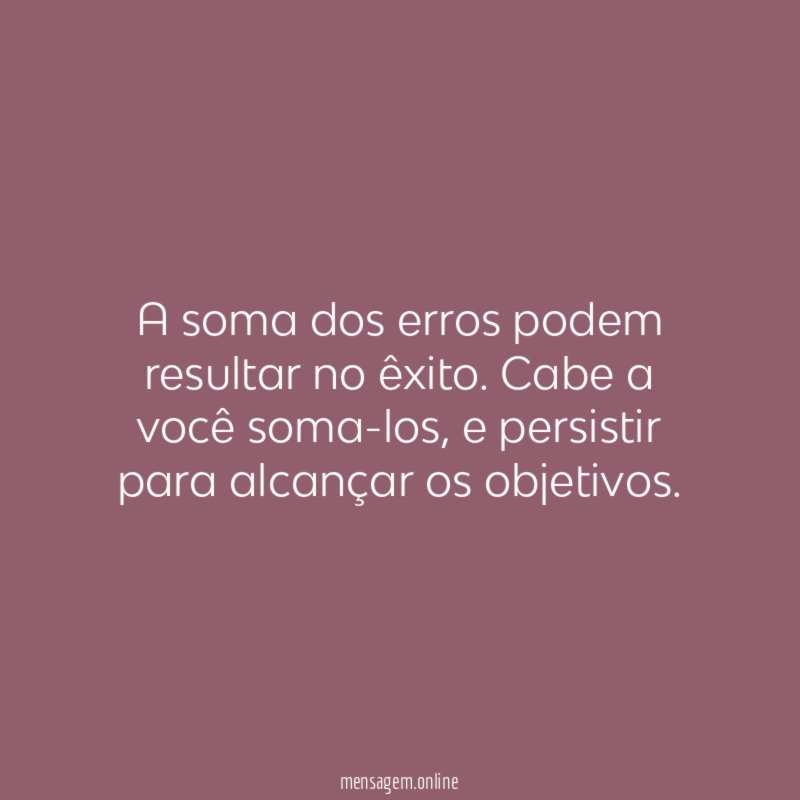 A soma dos erros podem resultar no êxito