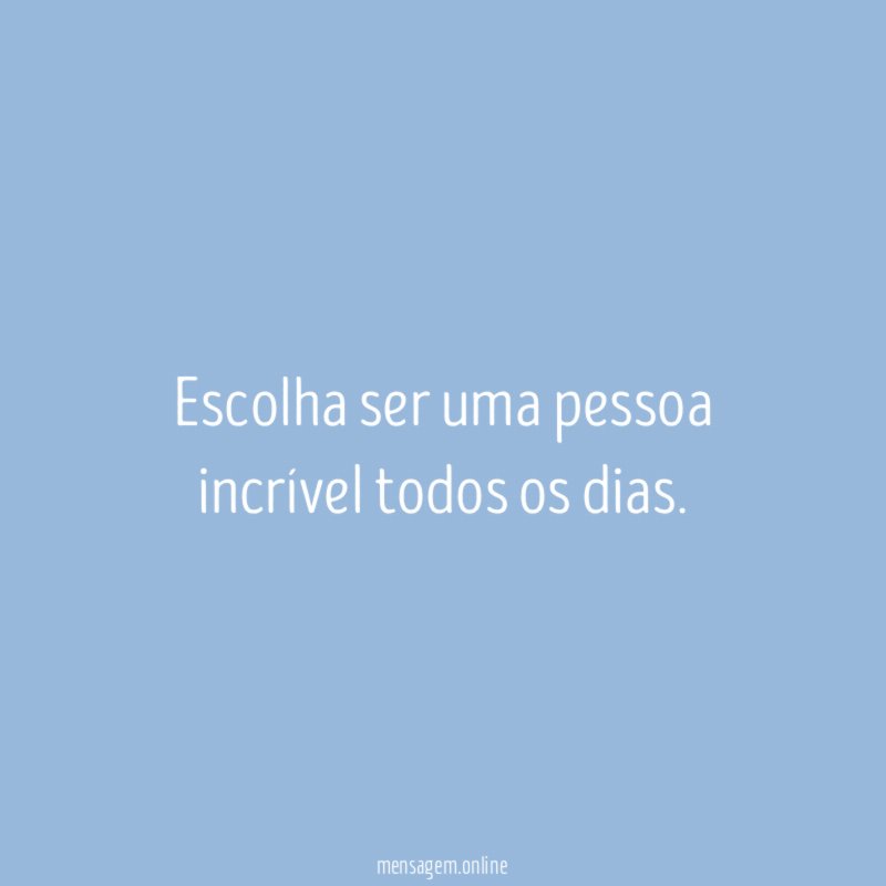 Escolha ser uma pessoa incrível todos os dias