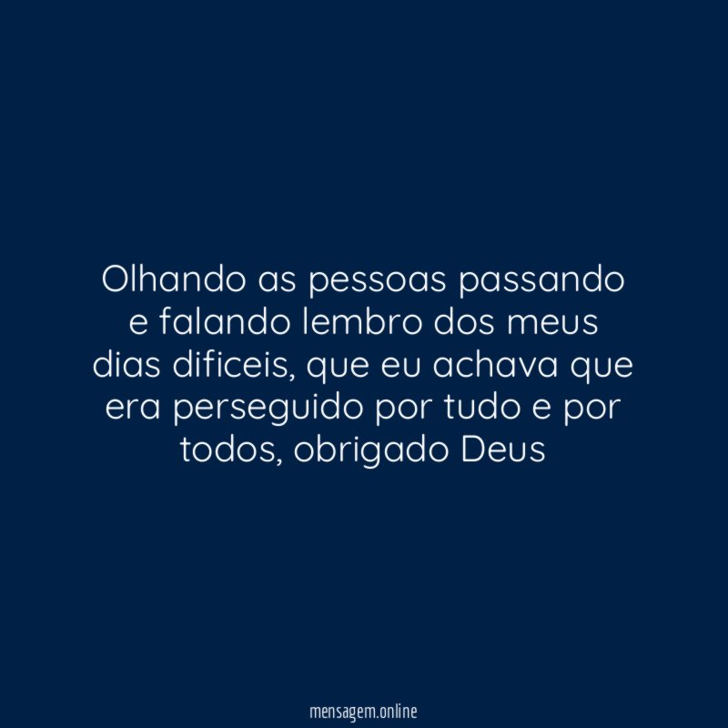 Olhando as pessoas passando e falando lembro dos meus dias dificeis
