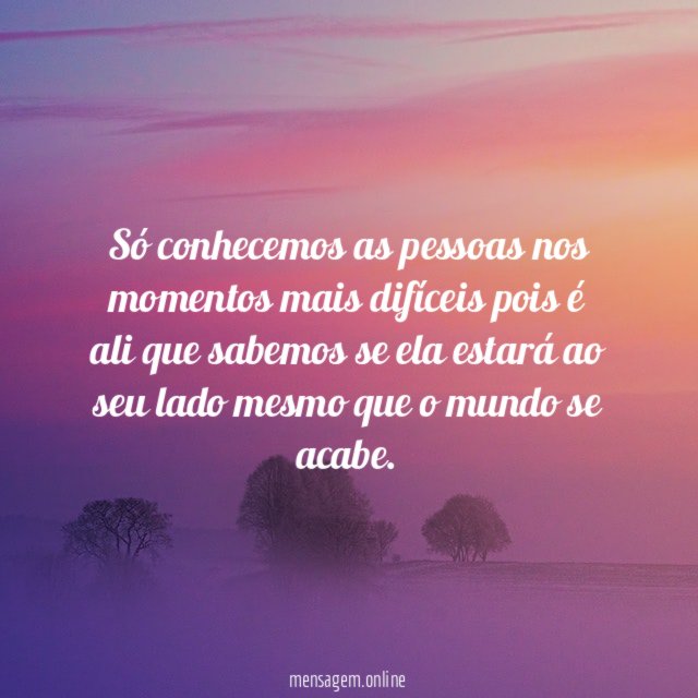 Só conhecemos as pessoas nos momentos mais difíceis
