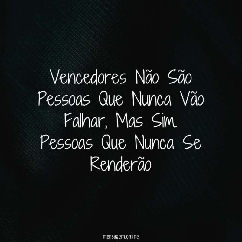 Vencedores Não São Pessoas Que Nunca Vão Falhar