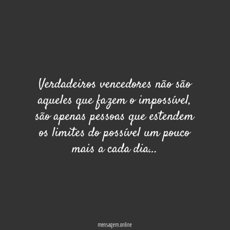 Verdadeiros vencedores não são aqueles que fazem o impossível